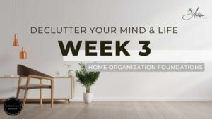 Declutter Your Mind & Life Week 3